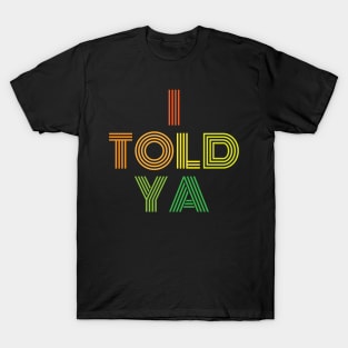 i told ya,typography T-Shirt